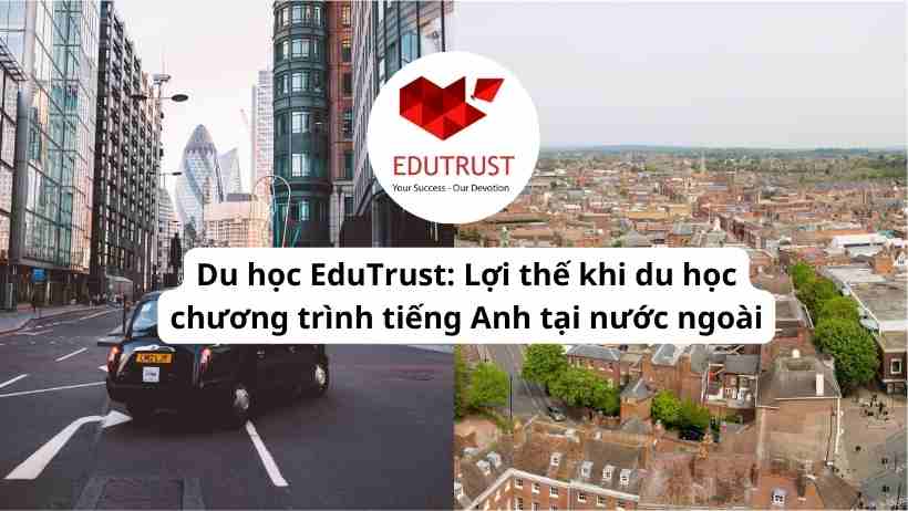 Du học EduTrust: Lợi thế khi du học chương trình tiếng Anh tại nước ngoài