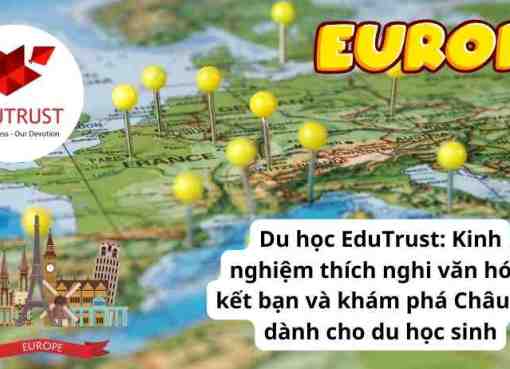 Du học EduTrust: Kinh nghiệm thích nghi văn hóa, kết bạn và khám phá Châu Âu dành cho du học sinh