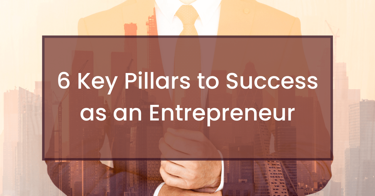 6 Key Pillars to Success as an Entrepreneur Effective Intelligence