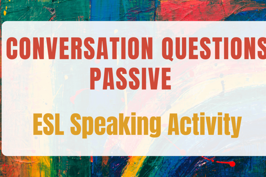 Conversation Questions Passive Voice EFL Ideas