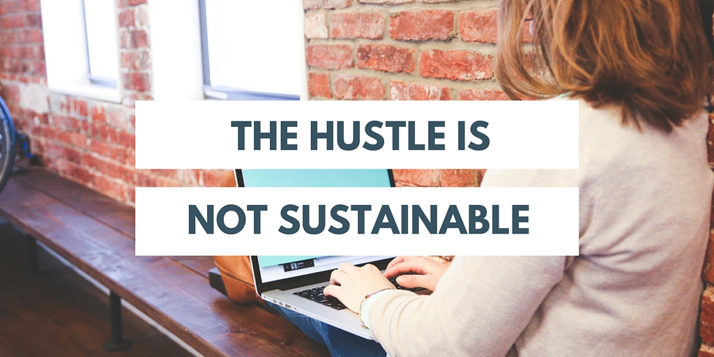 The Hustle Is Not Sustainable The Hustle Is Not Sustainable