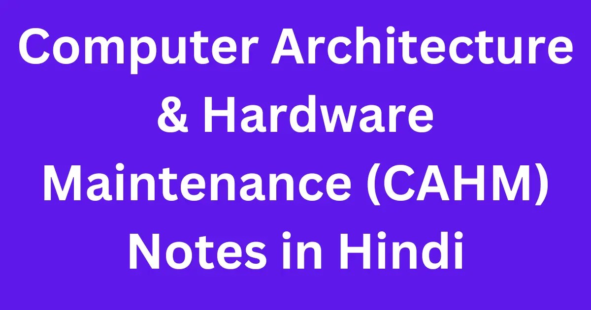 Computer Architecture & Hardware Maintenance (CAHM) Notes PDF in Hindi