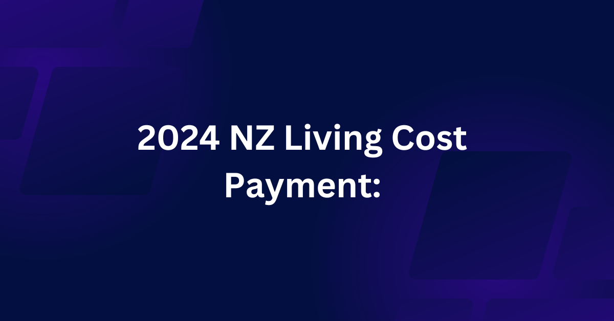 2024 NZ Living Cost Payment Dates, Amount, Eligibility, and Changes Ehsaas Program