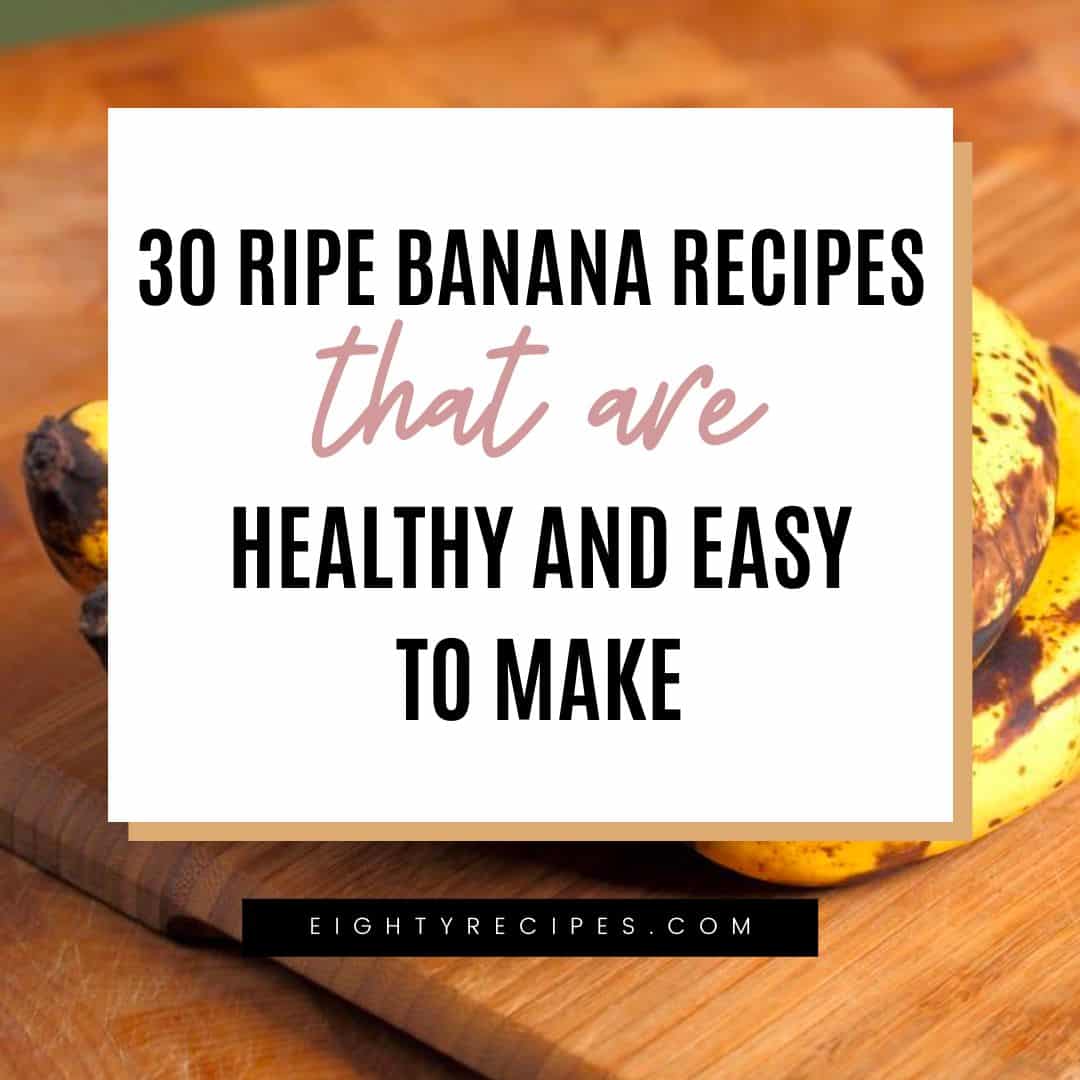 30 Ripe Banana Recipes that are Healthy and Easy to Make