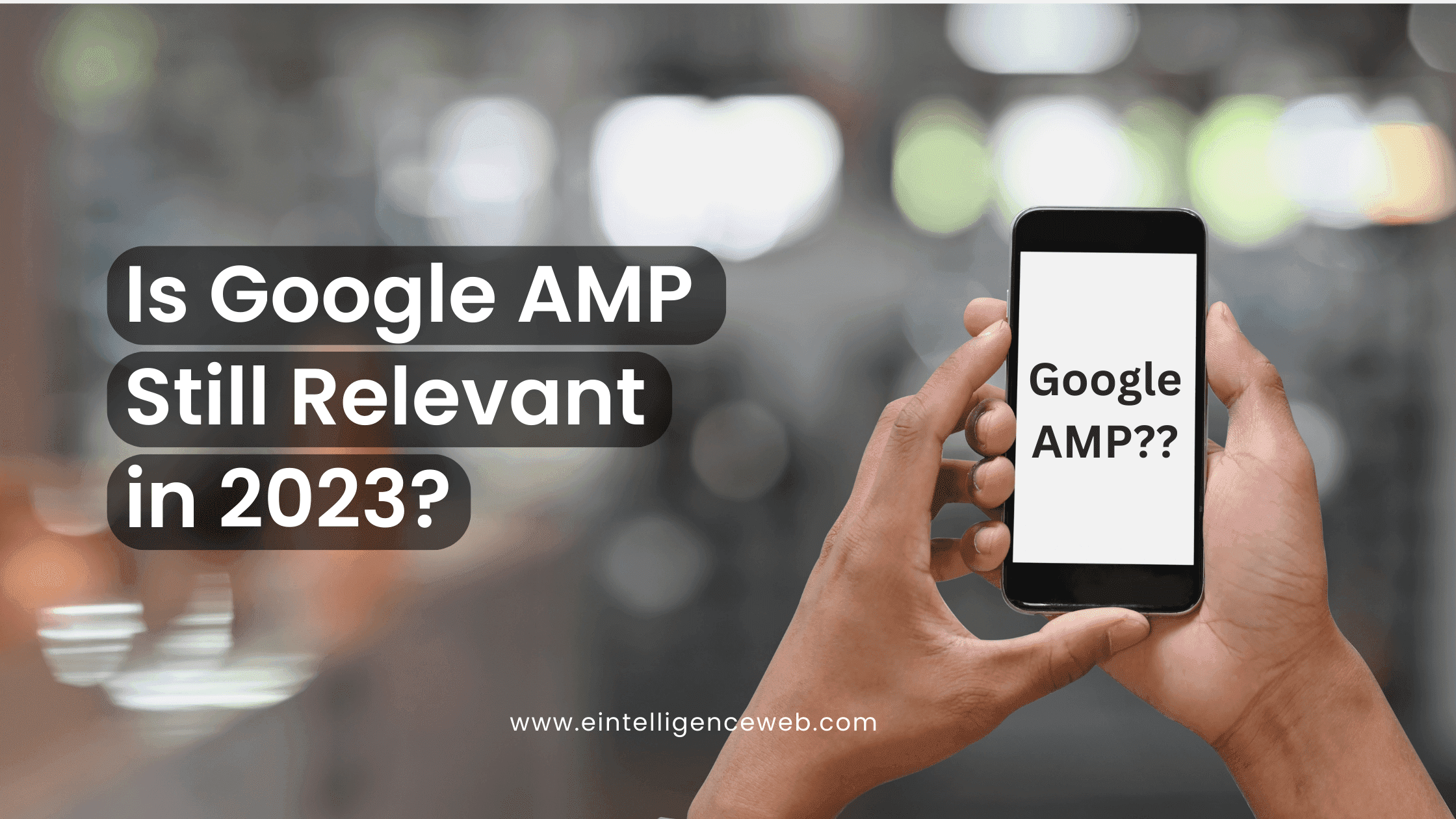 Is Google AMP Still Relevant in 2023?