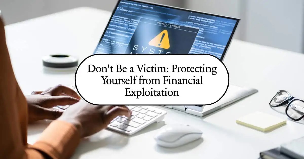 Don't Be A Victim Protecting Yourself From Financial Exploitation