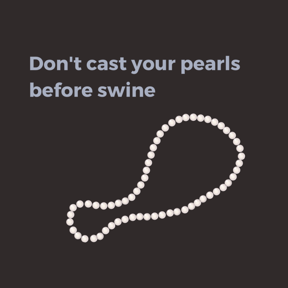 Don’t cast your pearls before swine Eleanor Beaton