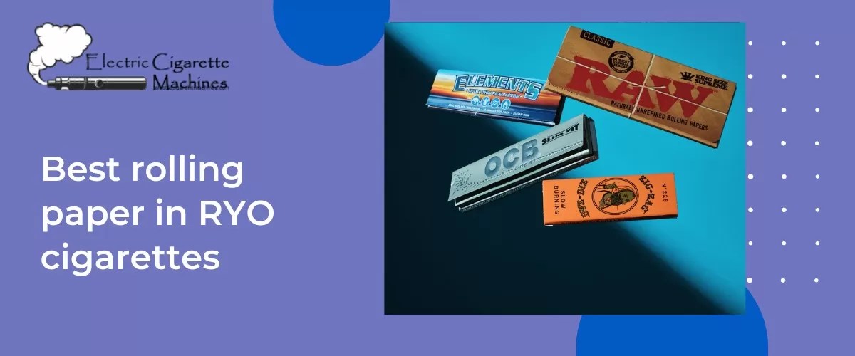 Best rolling papers in RYO cigarettes Electric Cigarette Machines