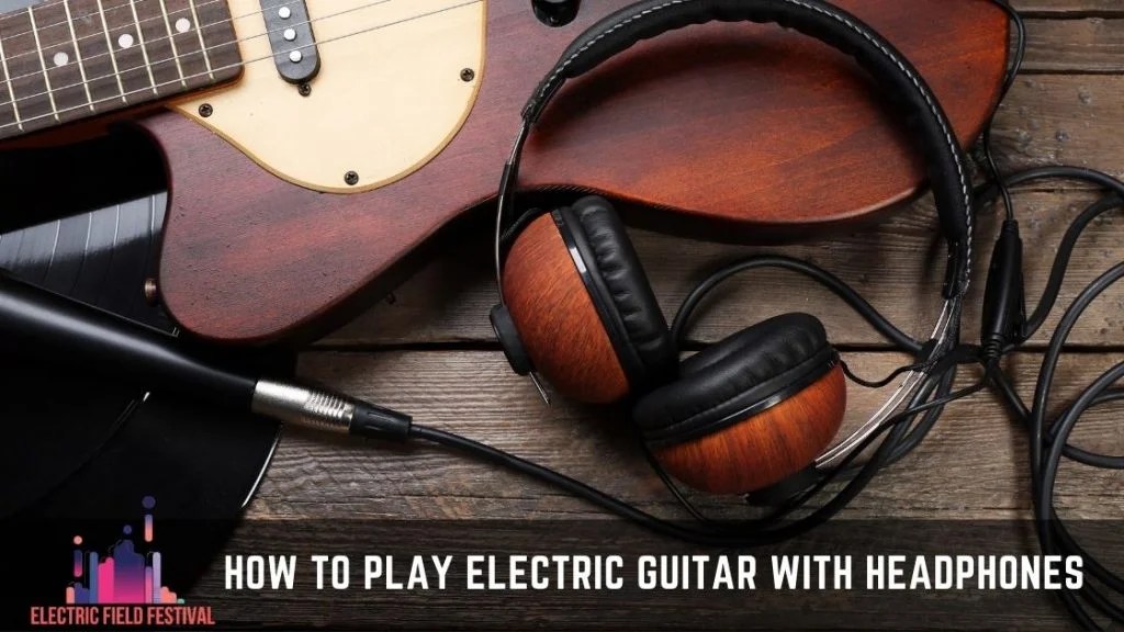 How To Play Electric Guitar With Headphones?(Easy Methods To Follow!)
