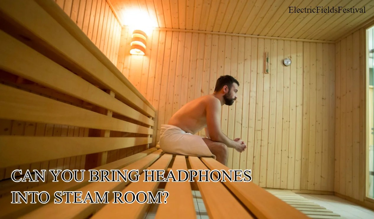 Can You Bring Headphones Into A Sauna Or Steam Room?