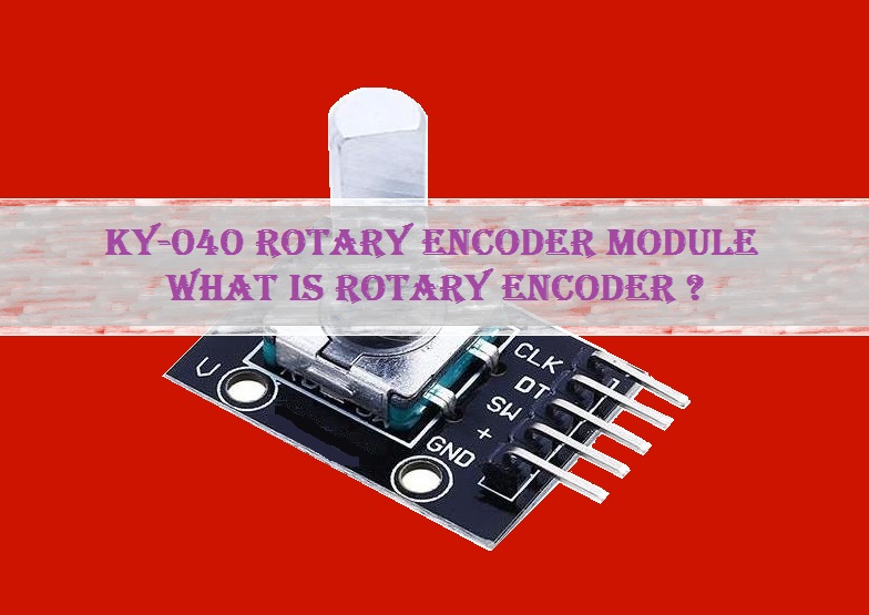 What is KY040 Rotary Encoder Module & How to Use It ?
