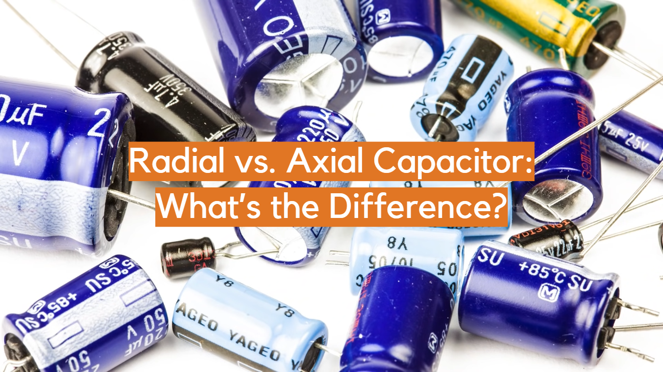 Radial vs. Axial Capacitor What’s the Difference? ElectronicsHacks