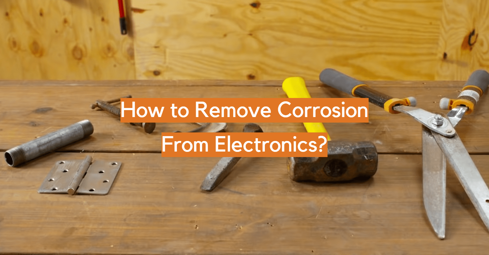How to Remove Corrosion From Electronics? ElectronicsHacks