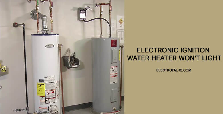 Electronic Ignition Water Heater Won't Light [4 Reasons]