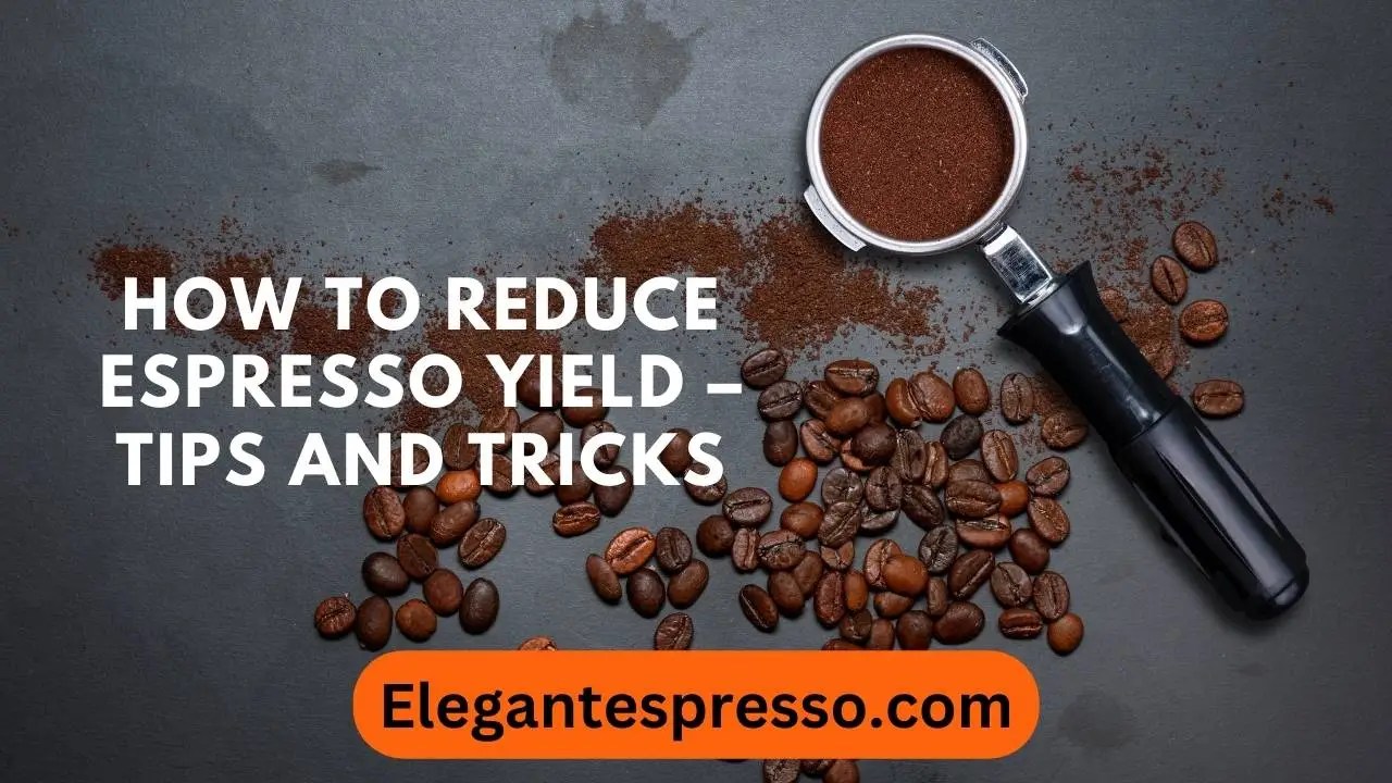 How to Reduce Espresso Yield Tips and Tricks