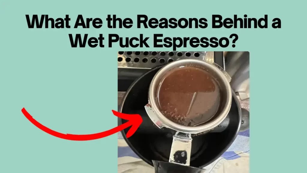 Three Main Reasons For Wet Puck Espresso Is It a Problem?