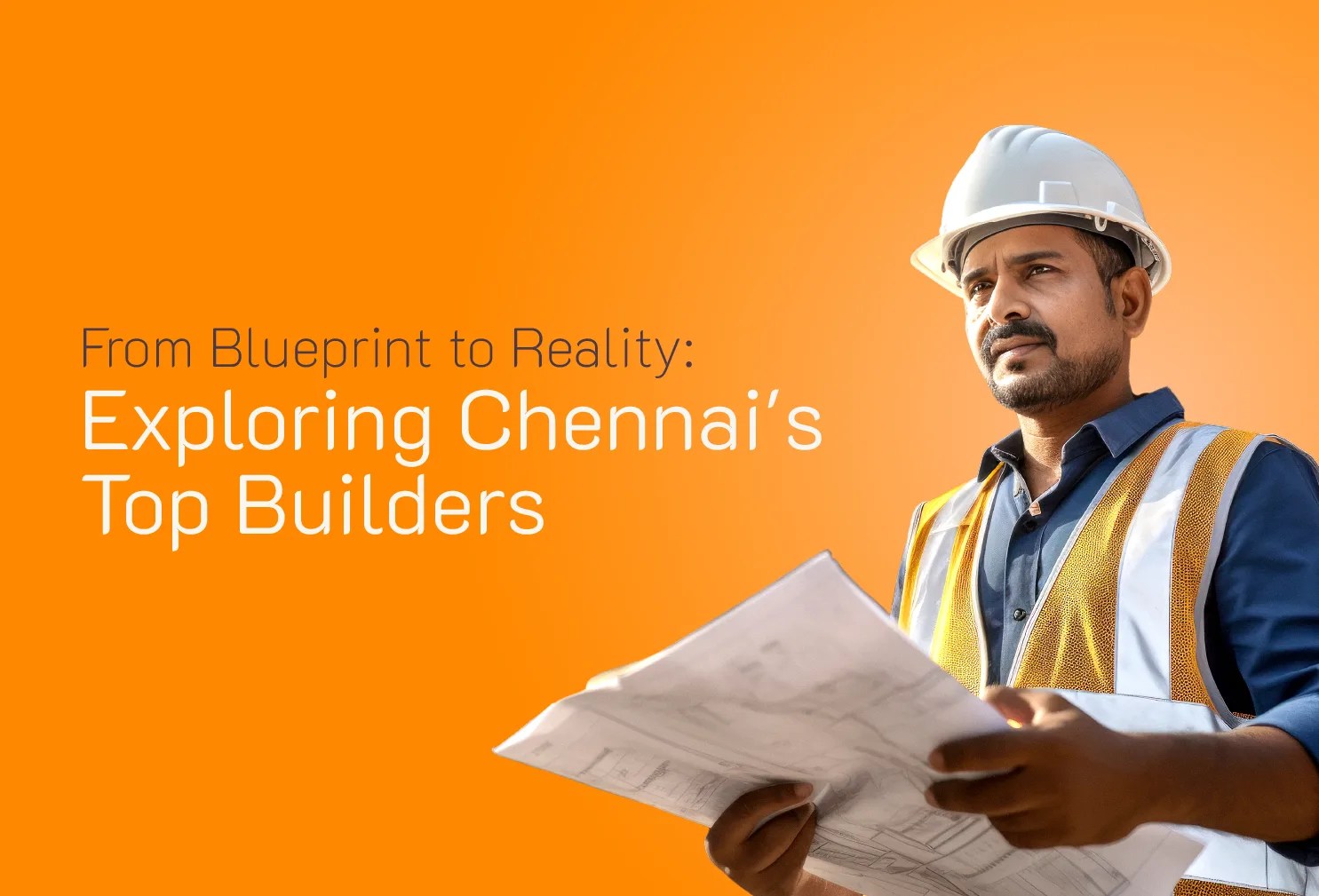 From Blueprint to Reality Exploring Chennai's Top Builders