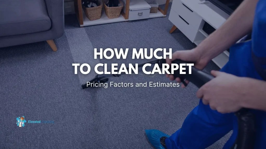 How Much To Clean Carpet Pricing Factors And Estimates Elevated