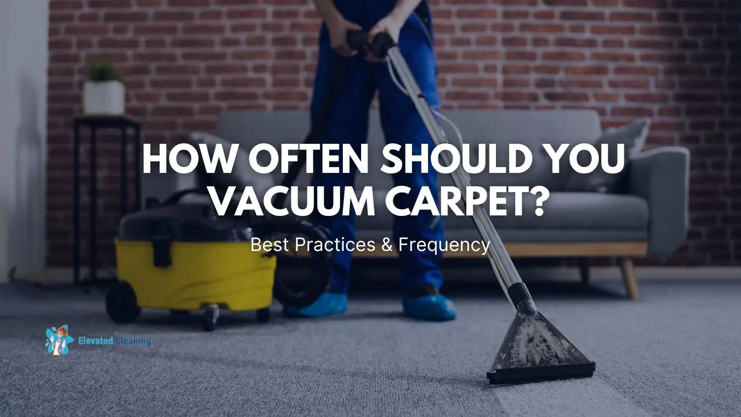 How Often Should You Vacuum Carpet? Best Practices & Frequency Elevated Cleaning Services