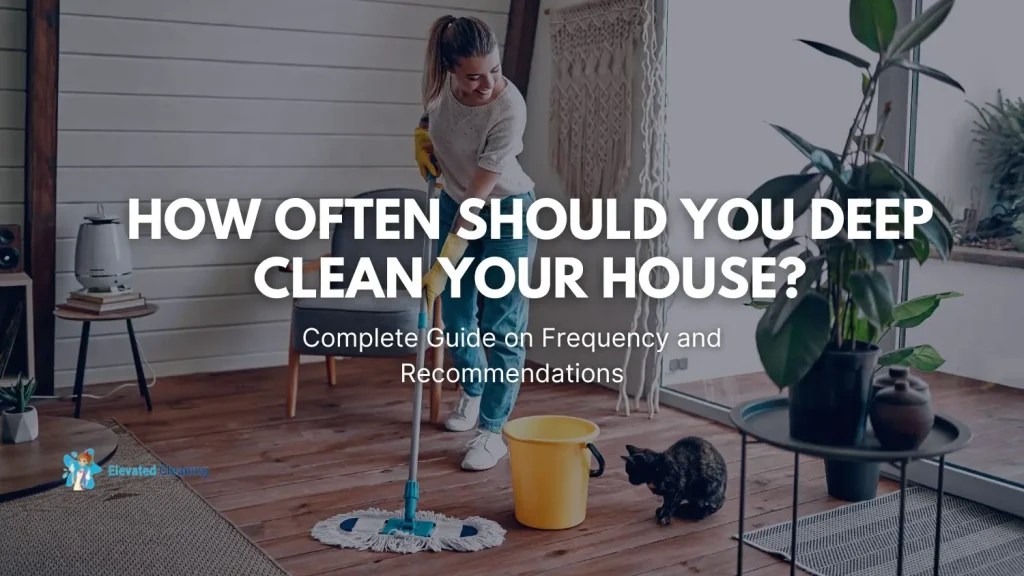 How Often Should You Deep Clean Your House? Complete Guide On Frequency And
