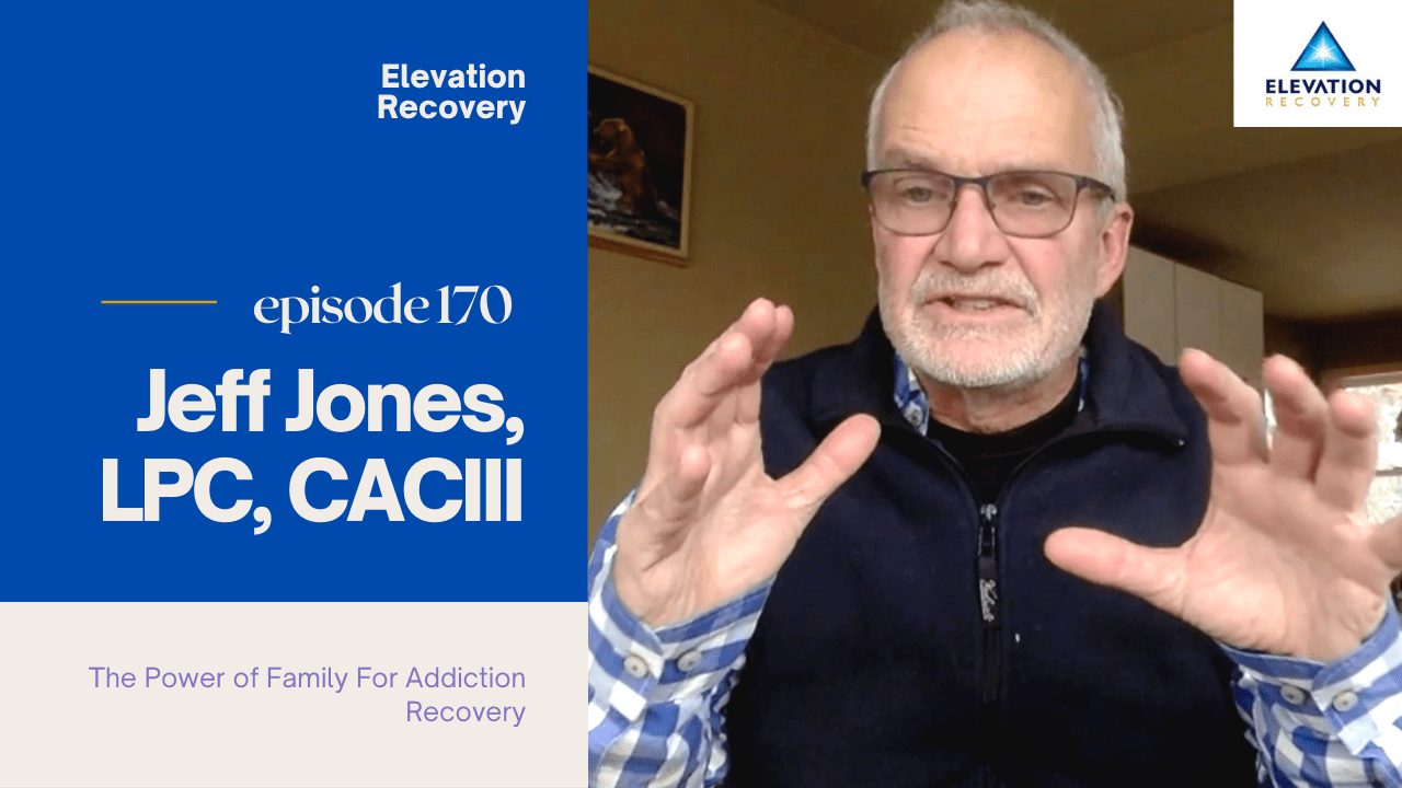 The Power Of Family For Addiction Recovery Featuring Jeff Jones, LPC