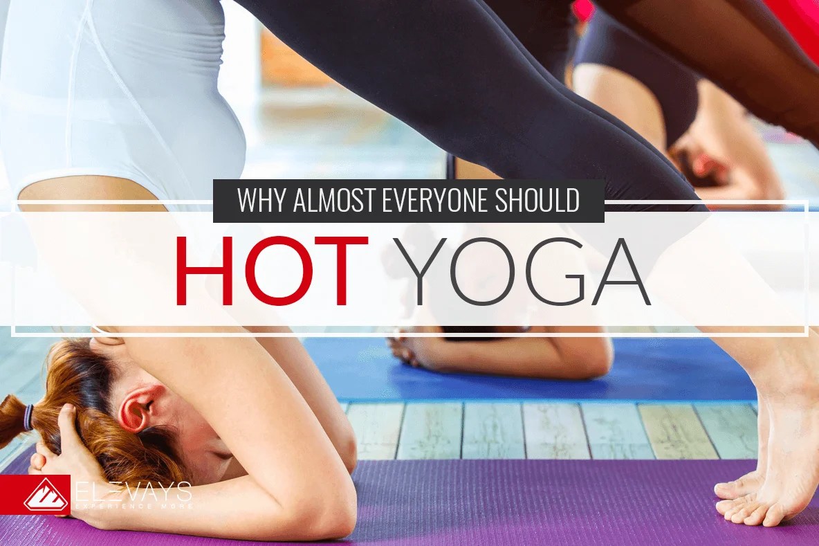 4 Benefits of Hot Yoga and Why Everyone Should Try It Elevays