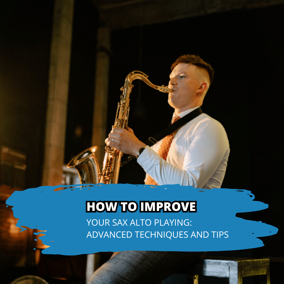 How to Improve Your Sax Alto Playing Advanced Techniques and Tips