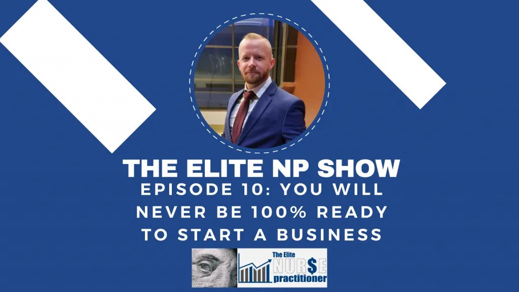 The Elite NP Podcast Episode 10 You Will Never Be 100 Ready to Start a Business! The Elite