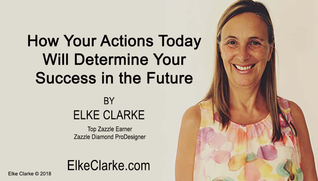 How Your Actions Today Will Determine Your Success in the Future
