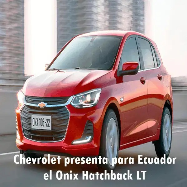 Chevrolet presenta para Ecuador el Onix Hatchback LT 2023 elyex
