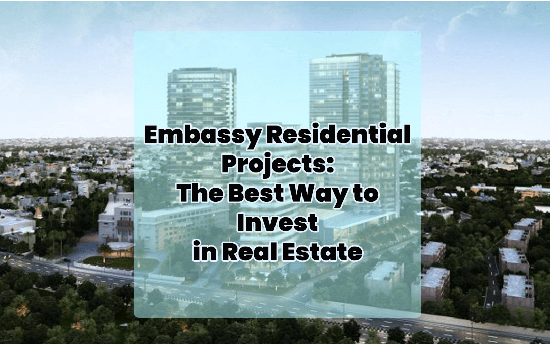 Embassy Residential Projects The Best Way to Invest in Real Estate