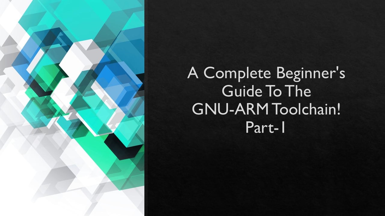 A Complete Beginner's Guide To The GNU ARM Toolchain!