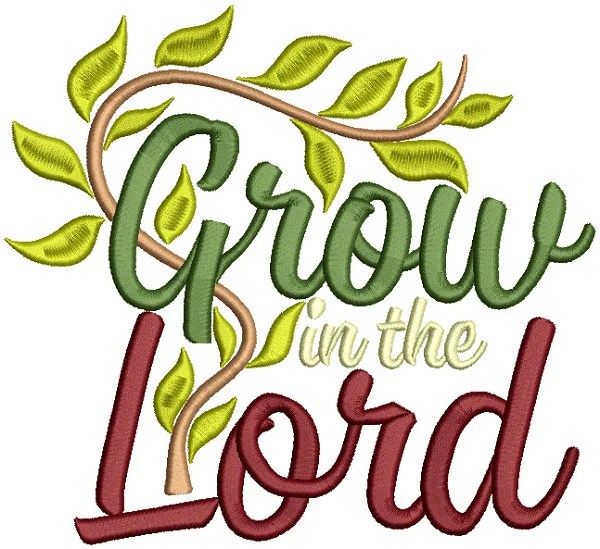 Grow In The Lord Religious Filled Machine Embroidery Design Digitized
