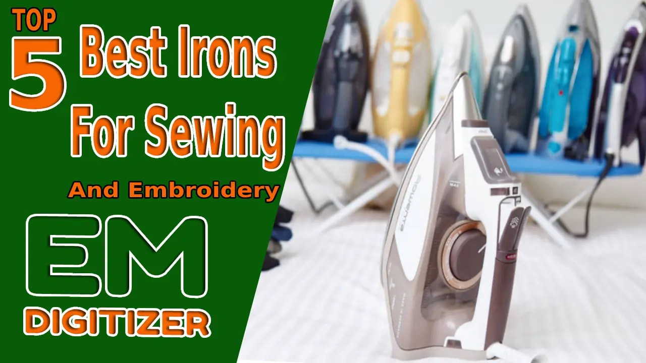 Top 5 Best Irons For Sewing And Embroidery » EMDIGITIZER