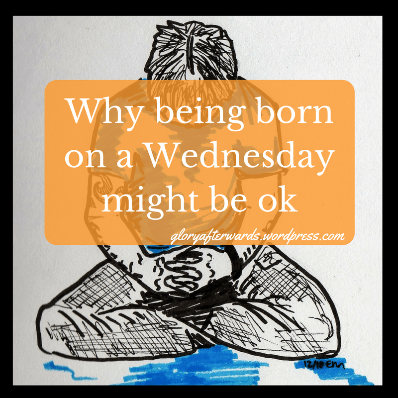 Why being ‘Wednesday’s child’ is ok Emily J. Maurits author