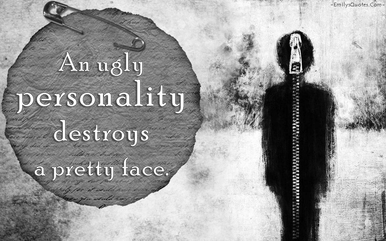 An ugly personality destroys a pretty face Popular inspirational