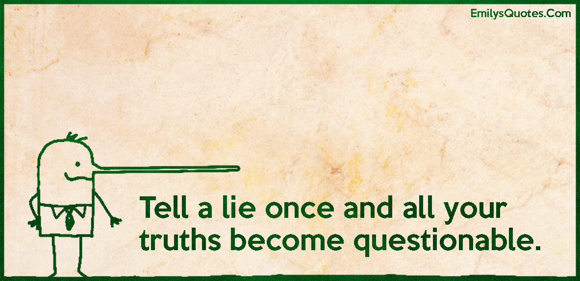 Tell a lie once and all your truths questionable Popular