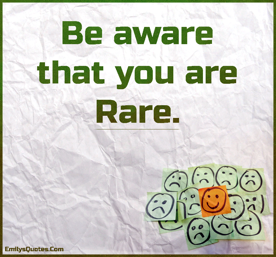 Be aware that you are rare Popular inspirational quotes at EmilysQuotes
