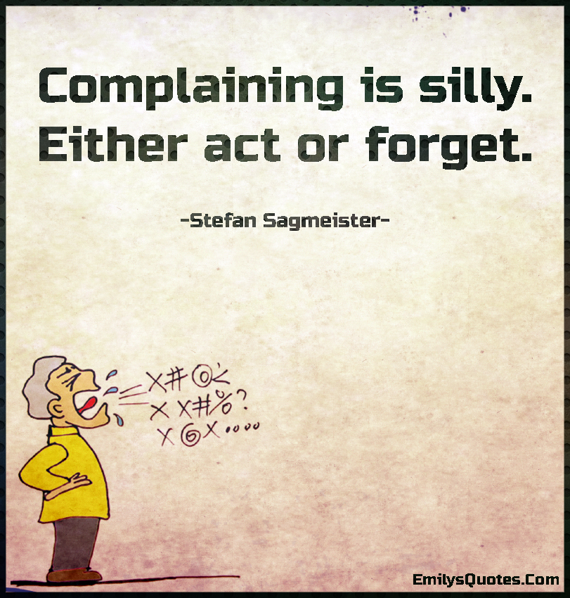 Complaining is silly. Either act or Popular inspirational