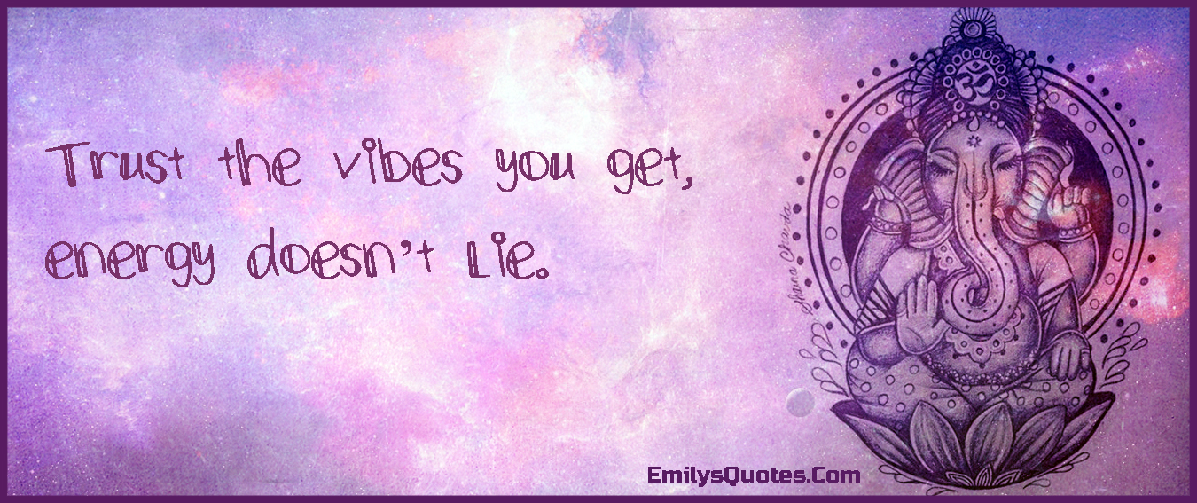 Trust the vibes you get, energy doesn’t lie Popular inspirational