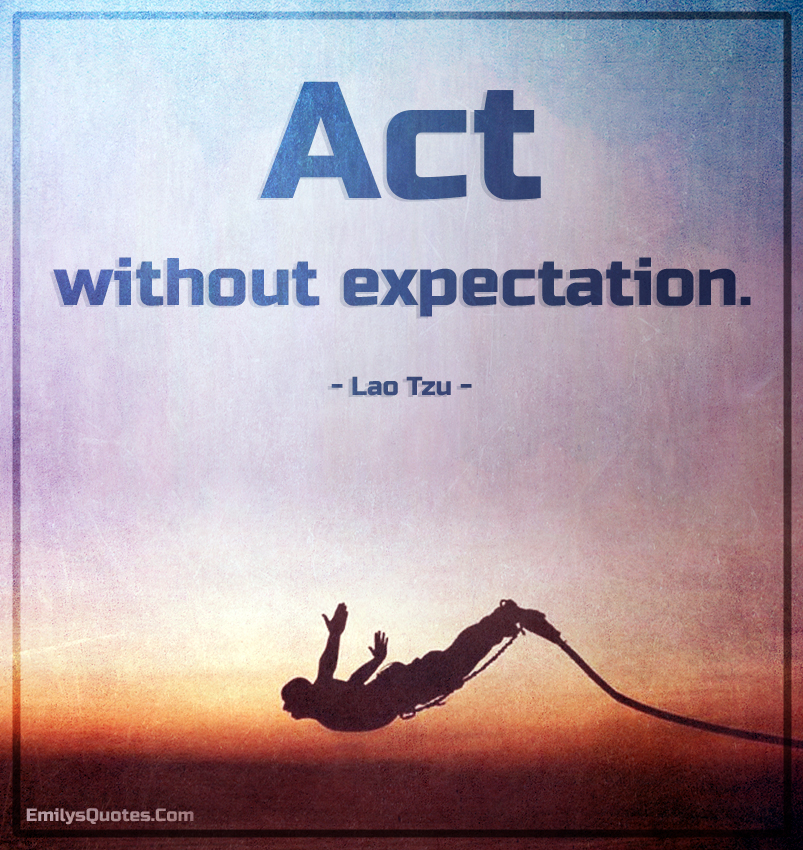 Act without expectation Popular inspirational quotes at EmilysQuotes