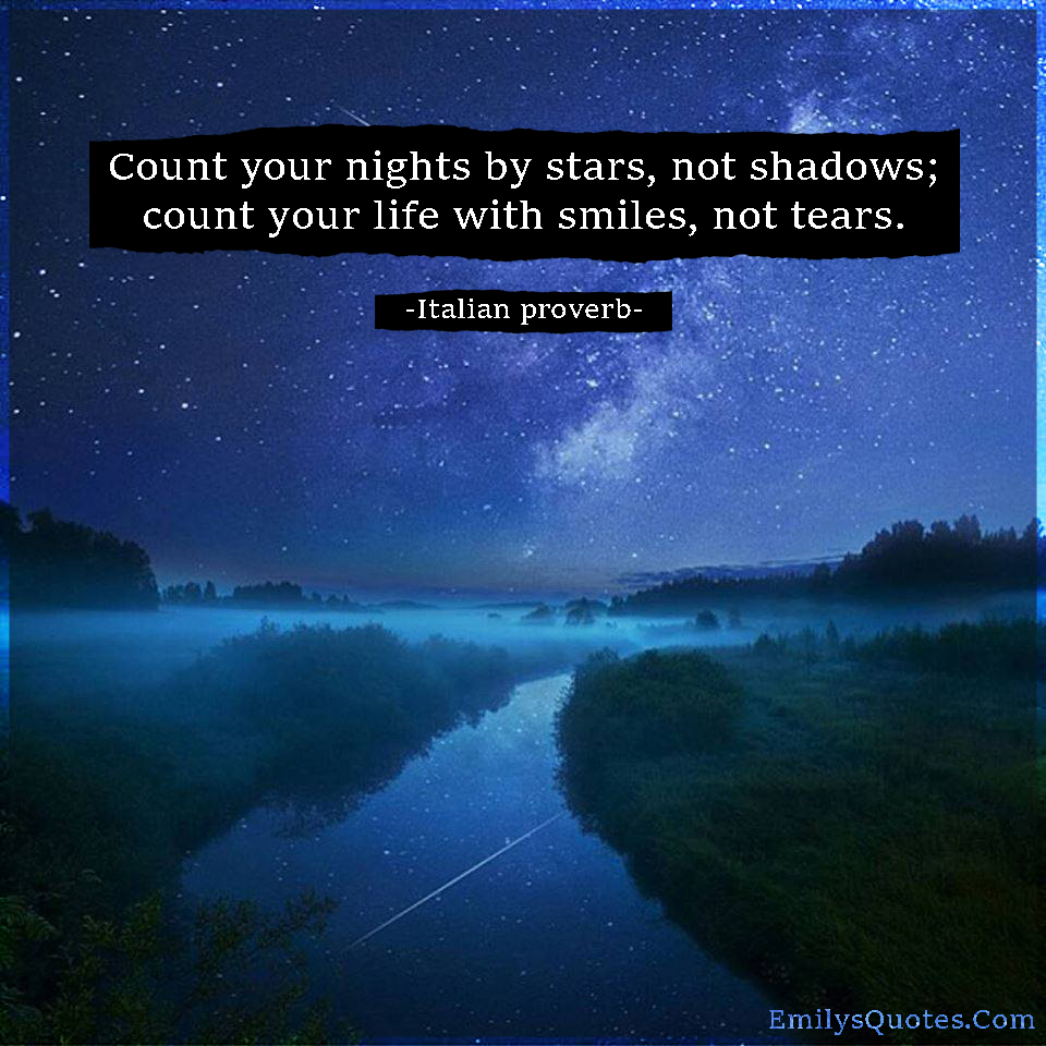 Count your nights by stars, not shadows; count your life with smiles