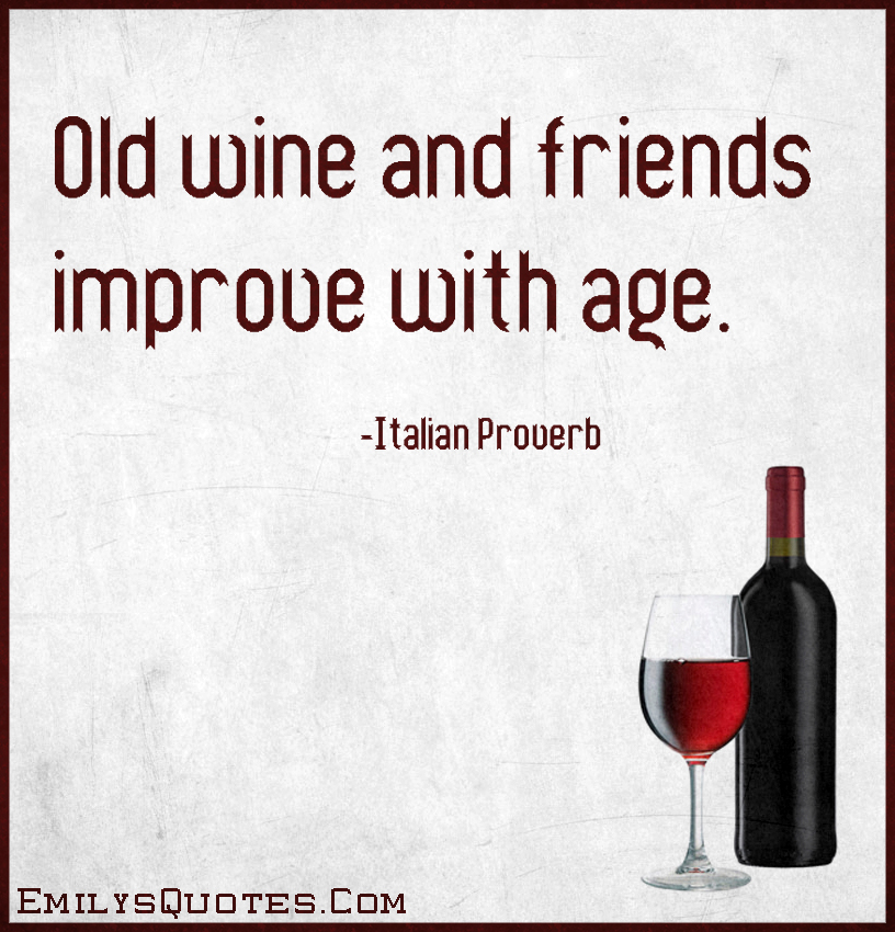 Old wine and friends improve with age Popular inspirational quotes at