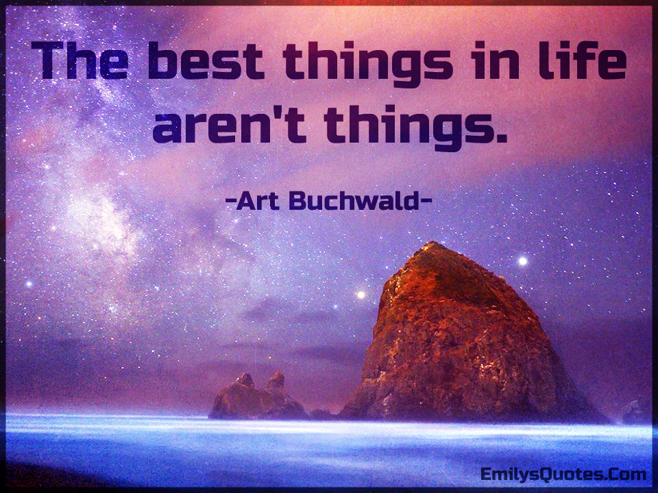 The best things in life aren't things Popular inspirational quotes at
