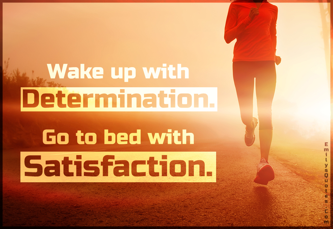 Wake up with determination. Go to bed with satisfaction Popular
