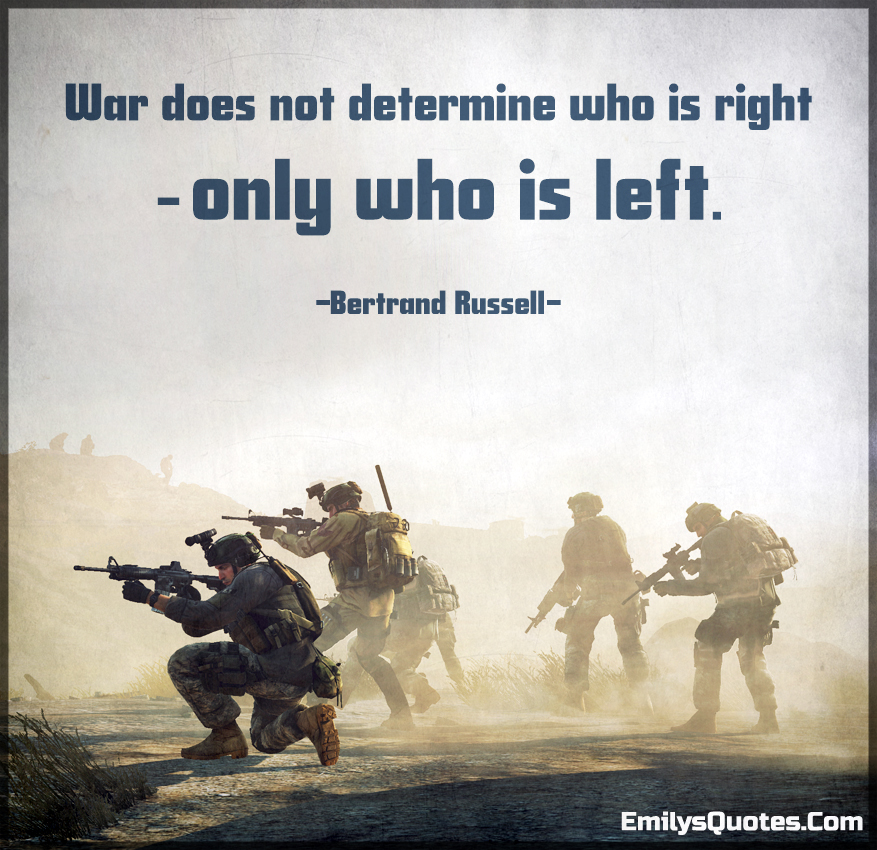 War does not determine who is right only who is left Popular