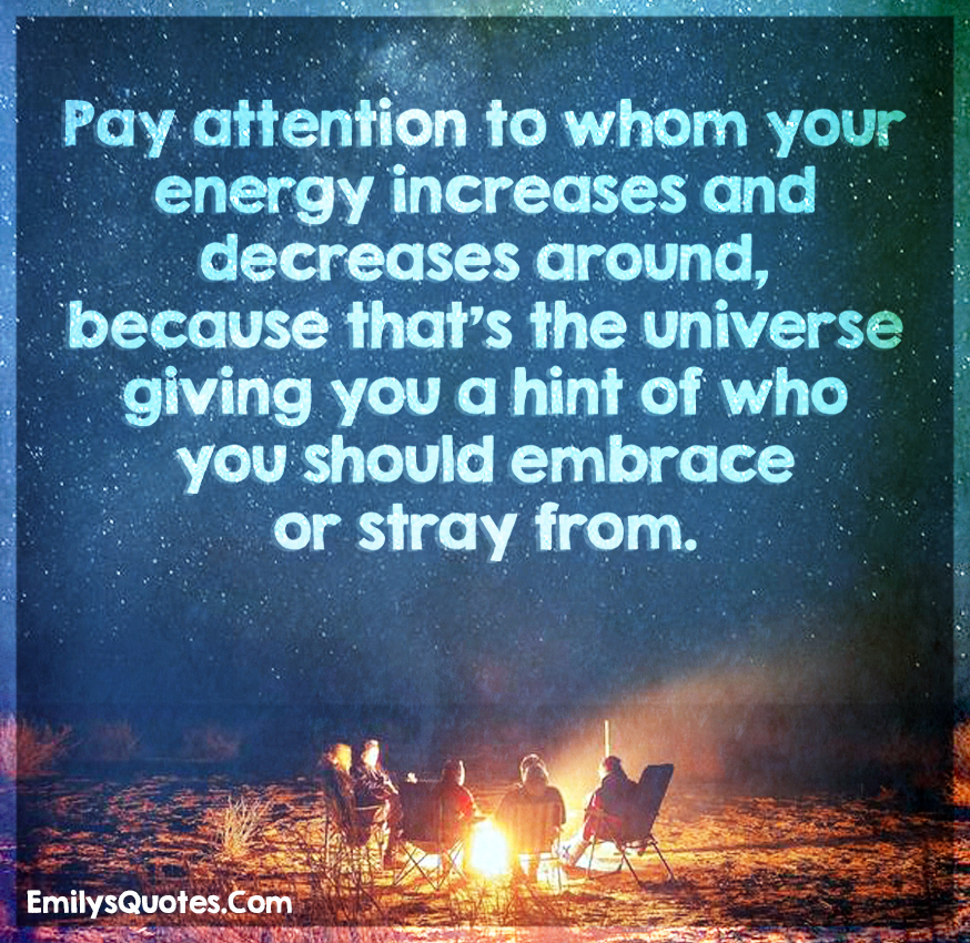 Pay attention to whom your energy increases and decreases around