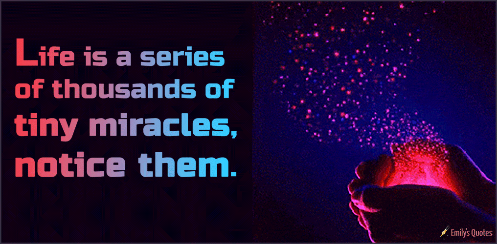 Life is a series of thousands of tiny miracles, notice them Popular inspirational quotes at