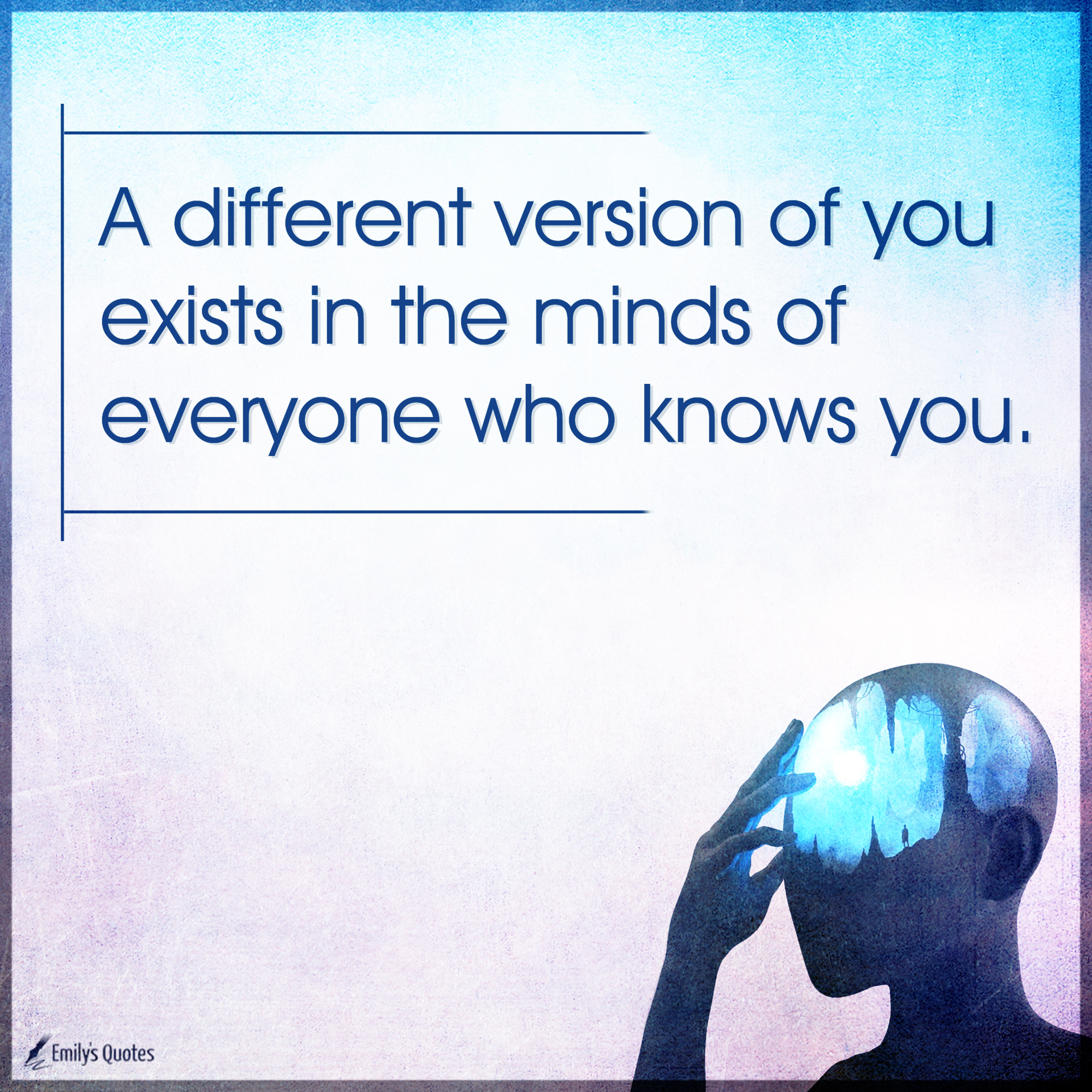 A different version of you exists in the minds of everyone who knows