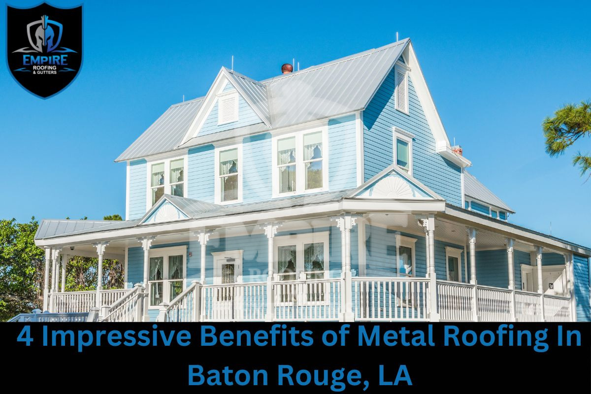 4 Impressive Benefits of Metal Roofing In Baton Rouge, LA